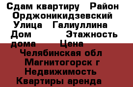 Сдам квартиру › Район ­ Орджоникидзевский › Улица ­ Галиуллина › Дом ­ 49/1 › Этажность дома ­ 5 › Цена ­ 8 000 - Челябинская обл., Магнитогорск г. Недвижимость » Квартиры аренда   